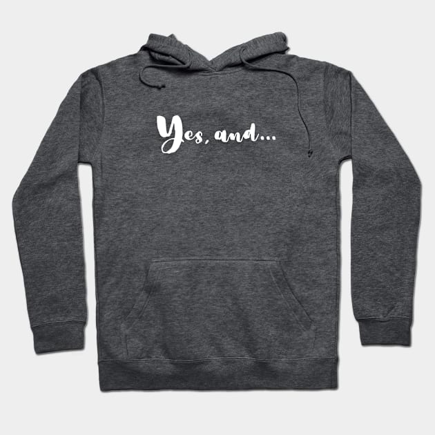 Yes, and | Improv Comedy Advice | Life Lessons | Yes Day, Year, Life |  Say Yes Hoodie by JENXTEES